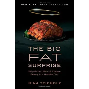 The Big Fat Surprise: Why Butter, Meat and Cheese Belong in a Healthy Diet